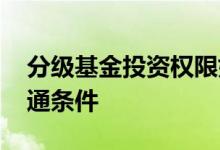 分级基金投资权限如何开通 分级基金权限开通条件