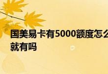 国美易卡有5000额度怎么提出来 国美易卡的额度不用申请就有吗