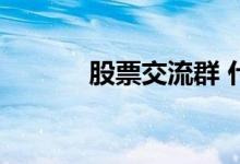 股票交流群 什么叫股票群炸群