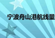 宁波舟山港航线量创新高总数已达300条