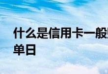 什么是信用卡一般账单日 什么是信用卡的账单日