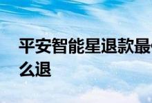 平安智能星退款最佳时间 平安智能星保险怎么退