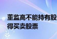 董监高不能持有股票吗 董监高在哪些期间不得买卖股票