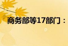 商务部等17部门：加大汽车消费信贷支持