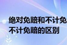 绝对免赔和不计免赔有什么区别 绝对免赔和不计免赔的区别
