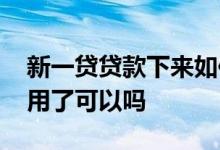 新一贷贷款下来如何使用 新一贷放款后不想用了可以吗