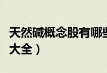 天然碱概念股有哪些（今日天然碱产业概念股大全）