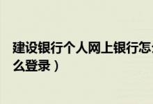 建设银行个人网上银行怎么关闭（建设银行个人网上银行怎么登录）