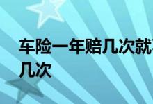 车险一年赔几次就不会有折扣 车险一年能赔几次