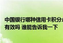中国银行哪种信用卡积分永久有效 中国银行信用卡积分永久有效吗 谁能告诉我一下