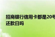 招商银行信用卡都是20号还款日吗 招商银行信用卡有限制还款日吗