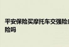 平安保险买摩托车交强险多少钱 平安保险可以买摩托车交强险吗