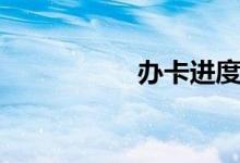 办卡进度查询（办卡）