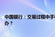 中国银行：交易过程中手机突然死机或者网络连接断开怎么办？