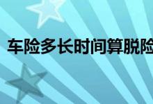车险多长时间算脱险 车险一年时间怎么算的