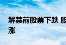 解禁前股票下跌 股票解禁股价会下跌还是上涨