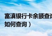富滇银行卡余额查询（富滇银行信用卡的账单如何查询）