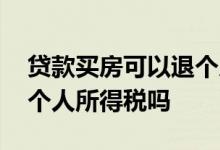 贷款买房可以退个人所得税 贷款买房可以退个人所得税吗