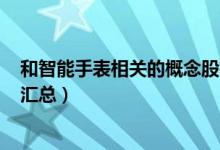 和智能手表相关的概念股有哪些（A股智能手表概念股名单汇总）