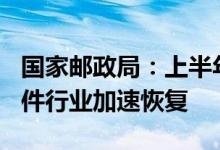 国家邮政局：上半年快递业务量预计超500亿件行业加速恢复