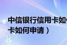 中信银行信用卡如何申请etc（中信银行信用卡如何申请）
