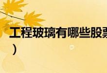 工程玻璃有哪些股票（工程玻璃概念股票一览）
