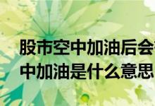 股市空中加油后会有几种走势 股市里说的空中加油是什么意思