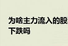 为啥主力流入的股票还跌 主力流出的股票会下跌吗