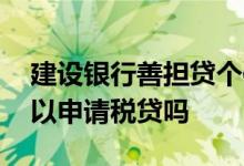 建设银行善担贷个体户可以申请吗 个体户可以申请税贷吗
