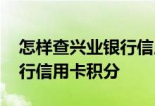 怎样查兴业银行信用卡积分 怎么查看兴业银行信用卡积分