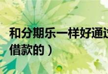 和分期乐一样好通过的贷款（跟分期乐一样好借款的）