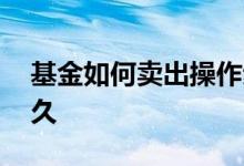 基金如何卖出操作步骤 基金卖出待确认要多久