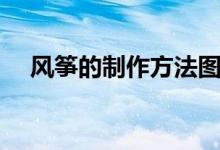 风筝的制作方法图解（风筝的制作方法）