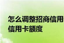 怎么调整招商信用卡还款日期 怎么调整招商信用卡额度