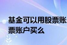 基金可以用股票账户买吗 新发基金可以用股票账户买么