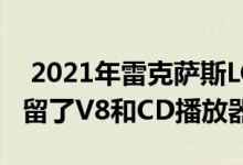  2021年雷克萨斯LC敞篷车出于同样的原因保留了V8和CD播放器 