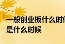 一般创业板什么时候上市 a股创业板上市时间是什么时候