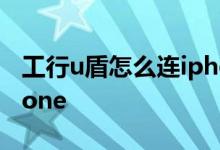 工行u盾怎么连iphone 工行u盾怎么连接iphone