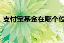 支付宝基金在哪个位置 支付宝基金详情在哪