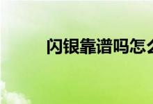闪银靠谱吗怎么样（闪银靠谱吗）