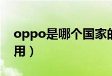 oppo是哪个国家的品牌（oppo手机好不好用）
