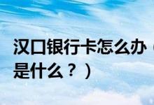 汉口银行卡怎么办（汉口银行信用卡申卡技巧是什么？）