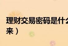 理财交易密码是什么（理财交易密码怎么找回来）
