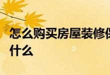 怎么购买房屋装修保险比较划算，购买技巧是什么