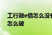 工行融e借怎么没有额度了 工行融e借额度0怎么破