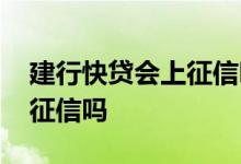 建行快贷会上征信吗 建行快贷点一次上一次征信吗
