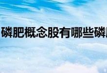 磷肥概念股有哪些磷肥概念上市公司龙头一览