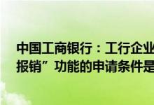 中国工商银行：工行企业网银“支付业务-企业公务卡审批报销”功能的申请条件是什么？