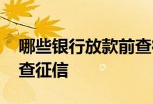 哪些银行放款前查征信 哪些银行放款前还要查征信