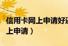信用卡网上申请好还是找业务员好（信用卡网上申请）
